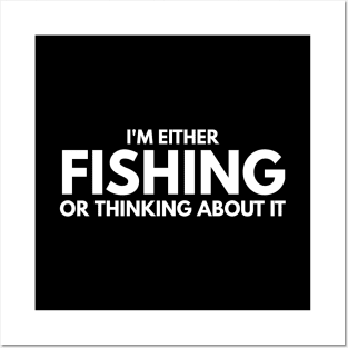 I'm Either Fishing Or Thinking About It Posters and Art